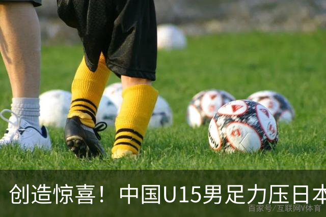 创造惊喜！中国U15男足力压日本晋级，明日迎战伊朗开启淘汰赛