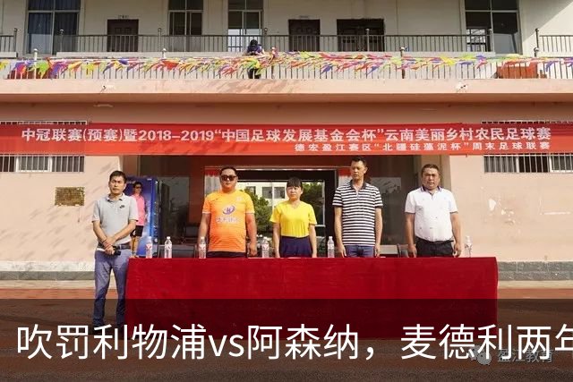 吹罚利物浦vs阿森纳，麦德利两年半来首次执法Big6之间的比赛
