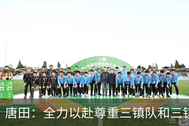 唐田：全力以赴尊重三镇队和三镇球迷，希望双方球员健康完赛