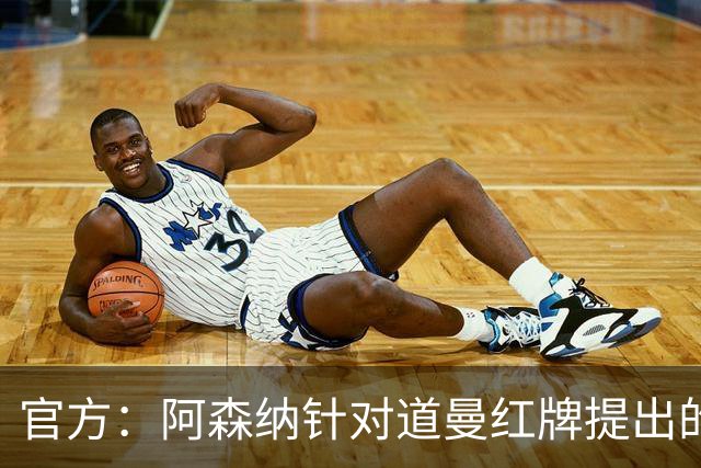 官方：阿森纳针对道曼红牌提出的上诉遭驳回，球员将停赛三场