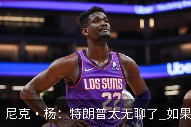 尼克·杨：特朗普太无聊了 如果他能当总统 国王詹姆斯也能当
