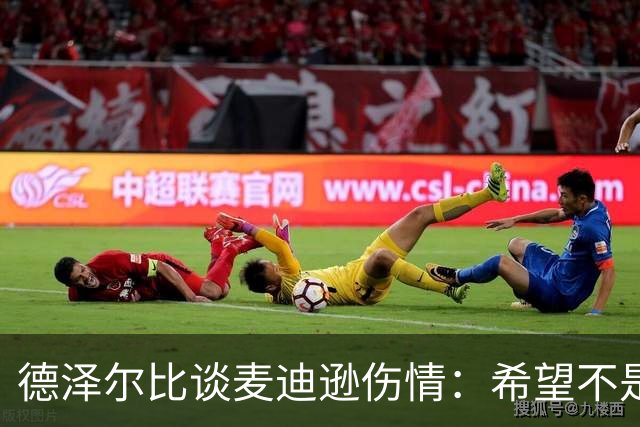 德泽尔比谈麦迪逊伤情：希望不是大问题，他是我们的特殊球员