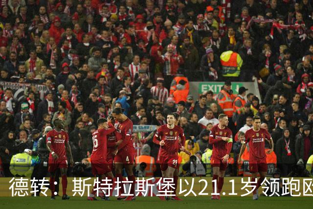 德转：斯特拉斯堡以21.1岁领跑欧洲前30联赛最年轻阵容榜