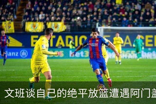 文班谈自己的绝平放篮遭遇阿门盖帽：那个球我应该扣篮的