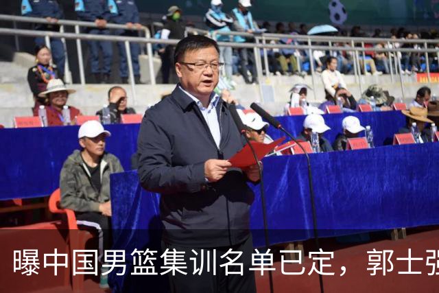 曝中国男篮集训名单已定，郭士强为世界杯搏一把，盲猜12人都有谁
