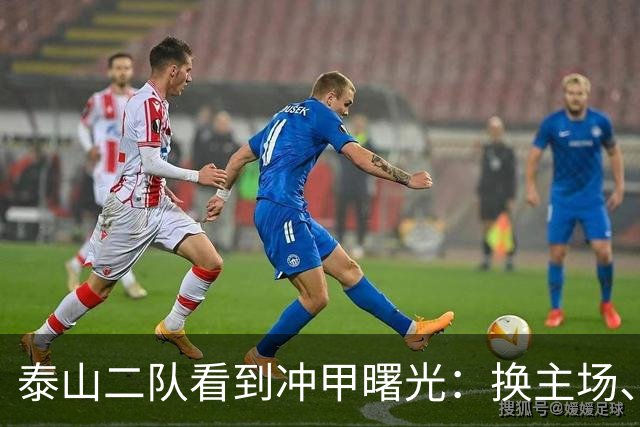 泰山二队看到冲甲曙光：换主场、借将，和一场必须算清楚的账
