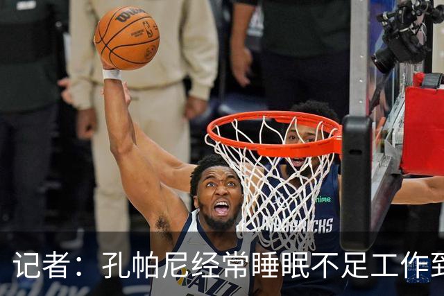 记者：孔帕尼经常睡眠不足工作到深夜，俱乐部要求他放松休息