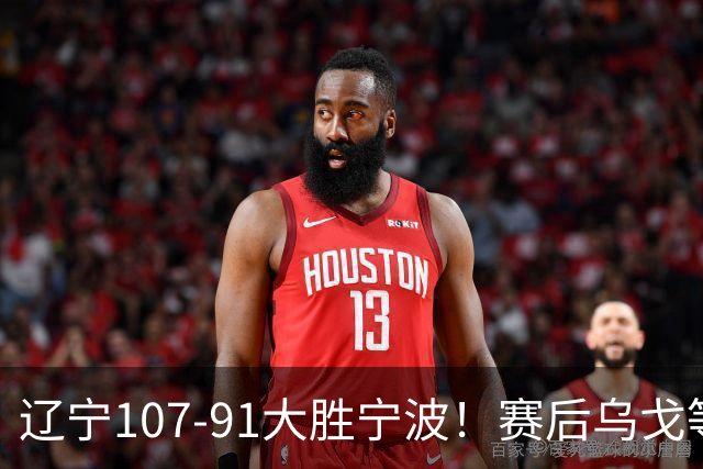 辽宁107-91大胜宁波！赛后乌戈等很久才被采访，他说的很实在，新帅许钟豪被罚出场