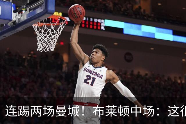 连踢两场曼城！布莱顿中场：这很难，所以前面比赛教练让我留力了