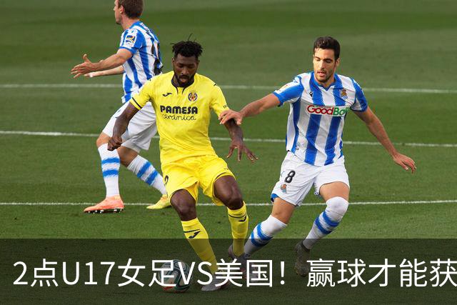 2点U17女足VS美国！赢球才能获世界杯头名 小组第2出线将战西班牙