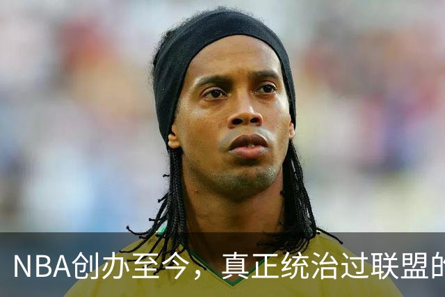 NBA创办至今，真正统治过联盟的只有3人！詹姆斯必须上榜